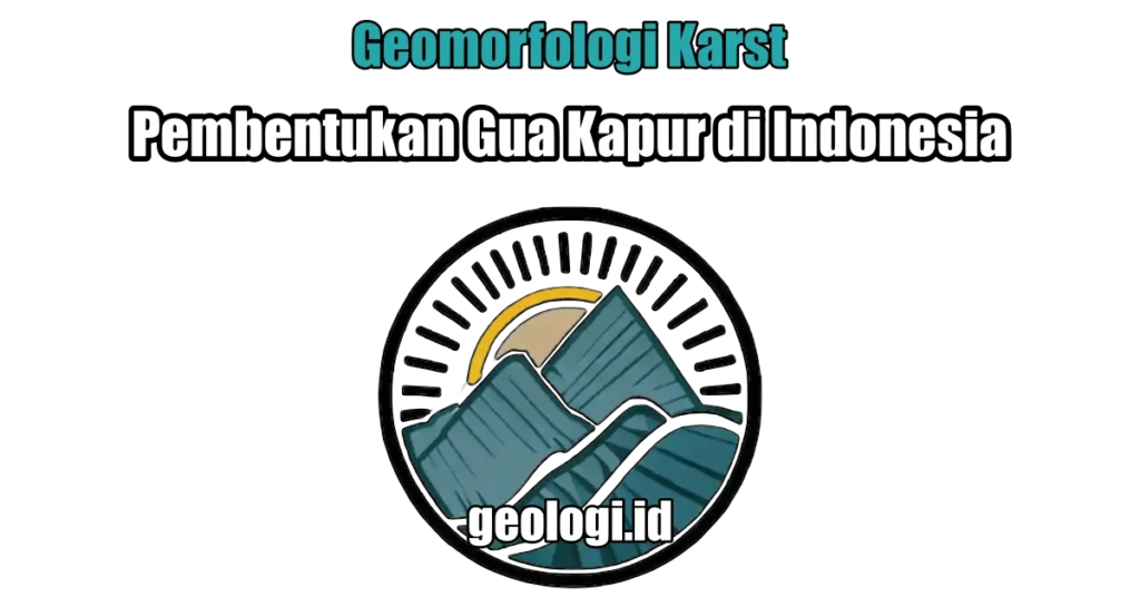 Geomorfologi Karst dan Pembentukan Gua Kapur di Indonesia