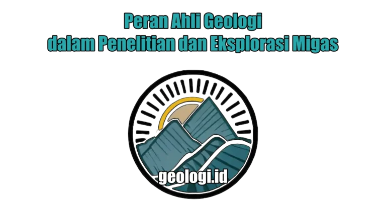 Peran Ahli Geologi dalam Penelitian dan Eksplorasi Migas